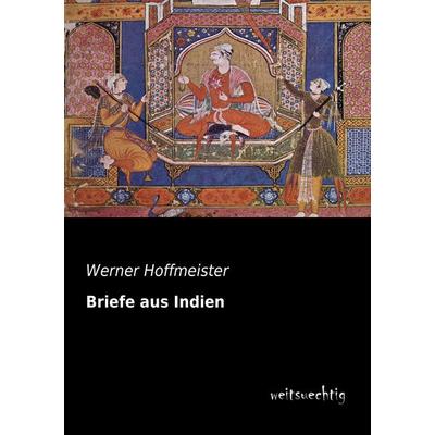 Briefe aus Indien, Taschenbuch von Werner Hoffmeister, Weitsuechtig, 978-3-95656-197-9