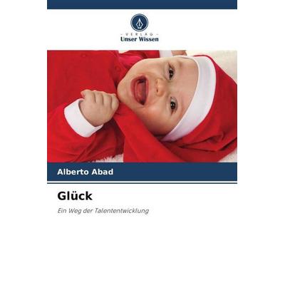 Glück, Taschenbuch von Alberto Abad, Verlag Unser Wissen, 978-620-5-25253-6