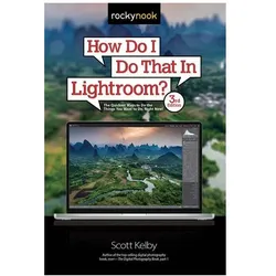 How Do I Do That in Lightroom: The Quickest Ways to Do the Things You Want to Do, Right Now!, Fachbücher von Scott Kelby