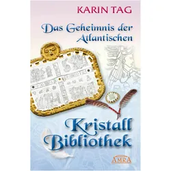 DAS GEHEIMNIS DER ATLANTISCHEN KRISTALLBIBLIOTHEK: mit 16 Seiten Farbfotostrecke!, Ratgeber von Karin Tag