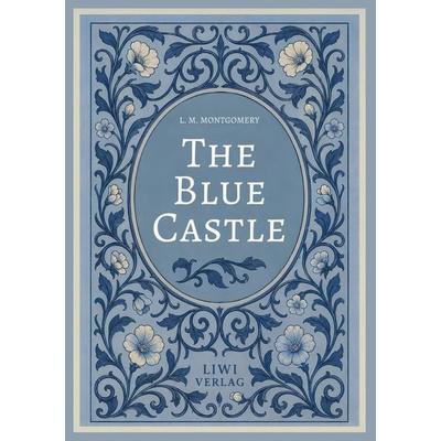 L. M. Montgomery: The Blue Castle (English Edition), Gebundene Ausgabe von Lucy Maud Montgomery, Liwi Literatur- Und Wissenschaftsverlag,