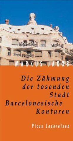 Markus Jakob - Die Zähmung der tosenden Stadt. Barcelonesische Konturen - Preis vom 13.10.2026 11:25:28 h