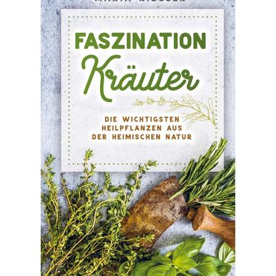 Faszination Kräuter - Die wichtigsten Heilpflanzen aus der heimischen Natur, Taschenbuch von Maria Riegler, Bookmundo Direct, 978-94-036-2227-9
