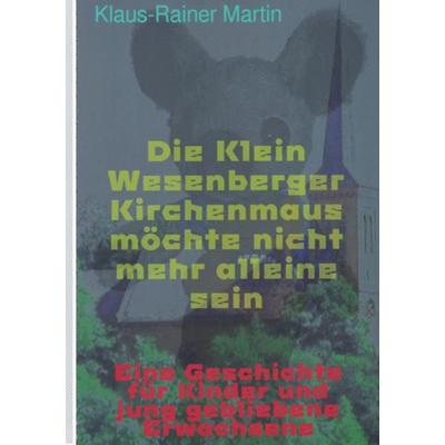 Die Klein Wesenberger Kirchenmaus möchte nicht mehr alleine sein, Taschenbuch von Klaus-Rainer Martin, Epubli, 978-3-7541-3562-4
