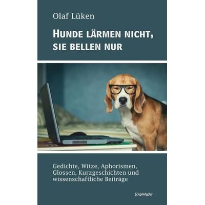 Hunde lärmen nicht, sie bellen nur, Taschenbuch von Olaf Lüken, Engelsdorfer Verlag, 978-3-96145-944-5
