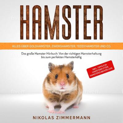 HAMSTER - Alles über Goldhamster, Zwerghamster, Teddyhamster und Co.: Das große Hamster Buch: Von der richtigen Hamsterhaltung bis zum perfekten