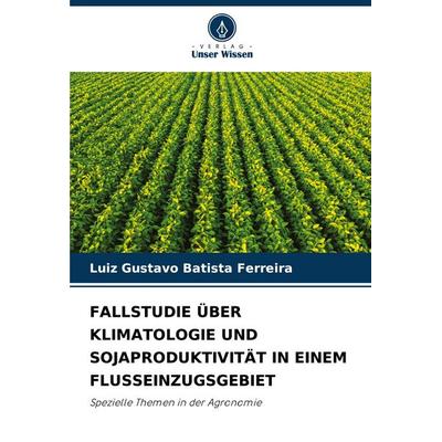 Fallstudie über Klimatologie und Sojaproduktivität in Einem Flusseinzugsgebiet, Taschenbuch von Luiz Gustavo Batista Ferreira, Verlag Unser Wissen,