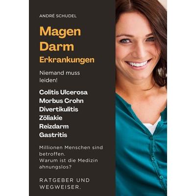 Magen-Darm-Erkrankungen - Niemand muss leiden! Millionen Menschen sind betroffen. Warum ist die Medizin ahnungslos? Ratgeber und Wegweiser: Colitis