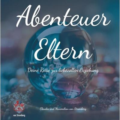 Abenteuer Eltern, Gebundene Ausgabe von Claudia Stromberg,Maximilian Stromberg, Tredition, 978-3-384-10609-4