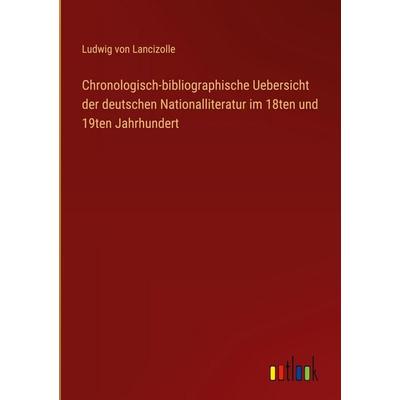Chronologisch-bibliographische Uebersicht der deutschen Nationalliteratur im 18ten und 19ten Jahrhundert, Gebundene Ausgabe von Ludwig Lancizolle,