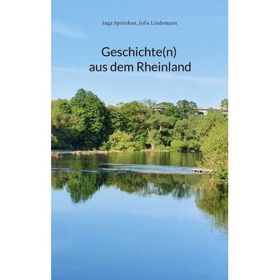 Geschichte(n) aus dem Rheinland, Taschenbuch von Inga Sprünken,Julia Lindemann, BoD – Books on Demand, 978-3-7557-8134-9