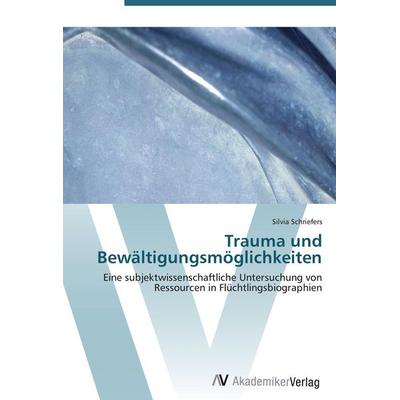 Trauma und Bewältigungsmöglichkeiten, Taschenbuch von Silvia Schriefers, AV Akademikerverlag, 978-3-639-42947-3
