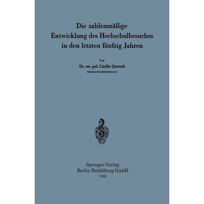 Die zahlenmäßige Entwicklung des Hochschulbesuches in den letzten fünfzig Jahren, Taschenbuch von Cäcilie Quetsch, Springer Berlin, 978-3-662-23896-7