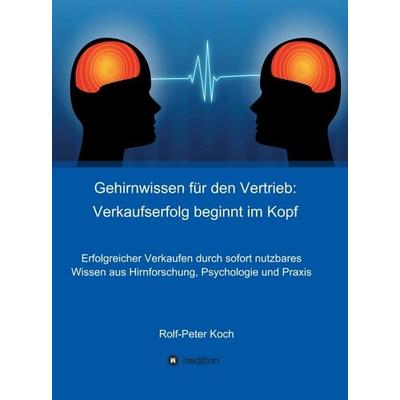 Gehirnwissen für den Vertrieb: Verkaufserfolg beginnt im Kopf, Gebundene Ausgabe von Rolf-Peter Koch, Tredition, 978-3-7497-2178-8