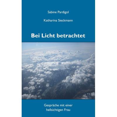 Bei Licht betrachtet, Taschenbuch von Sabine Pardigol,Katharina Sieckmann, BoD – Books on Demand, 978-3-8448-9370-0