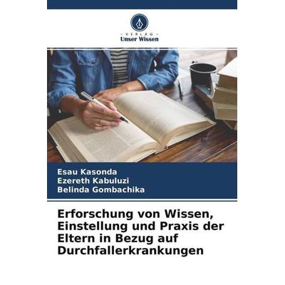 Erforschung von Wissen, Einstellung und Praxis der Eltern in Bezug auf Durchfallerkrankungen, Taschenbuch von Esau Kasonda,Ezereth Kabuluzi,Belinda