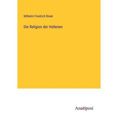 Die Religion der Hellenen, Taschenbuch von Wilhelm Friedrich Rinek, Anatiposi Verlag, 978-3-382-03744-4
