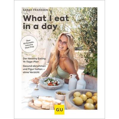 What I eat in a day, Gebundene Ausgabe von Sarah Franssen, Gräfe und Unzer Verlag GmbH, 978-3-8338-9612-5