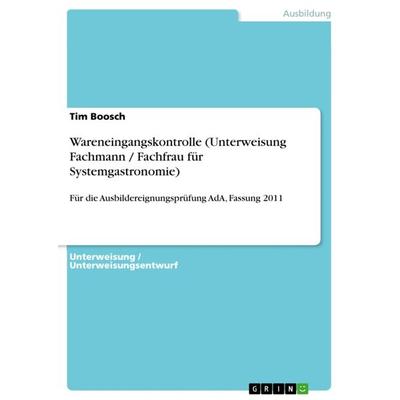 Wareneingangskontrolle (Unterweisung Fachmann / Fachfrau für Systemgastronomie), Taschenbuch von Tim Boosch, GRIN, 978-3-640-98561-6