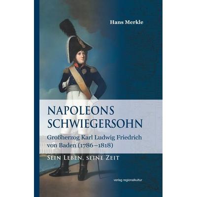 Napoleons Schwiegersohn, Gebundene Ausgabe von Hans Merkle, Verlag regionalkultur, 978-3-95505-448-9