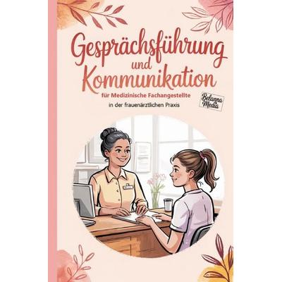 Gesprächsführung und Kommunikation für Medizinische Fachangestellte in der frauenärztlichen Praxis, Taschenbuch von Belanna Media, Epubli,