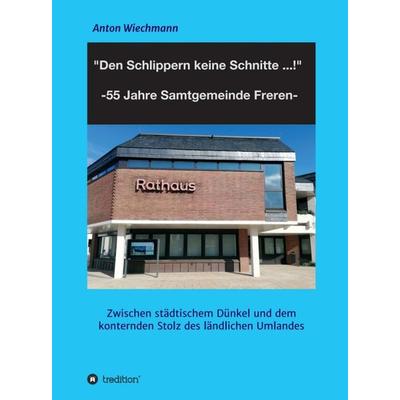 'Den Schlippern keine Schnitte ... !' 2024: 55 Jahre Samtgemeinde Freren, Gebundene Ausgabe von Anton Wiechmann, Tredition, 978-3-347-22567-1