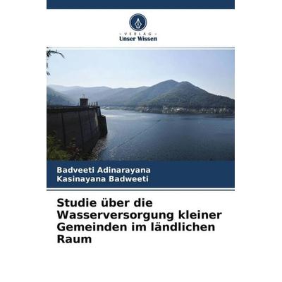 Studie über die Wasserversorgung kleiner Gemeinden im ländlichen Raum, Taschenbuch von Badveeti Adinarayana,Kasinayana Badweeti, Verlag Unser Wissen,