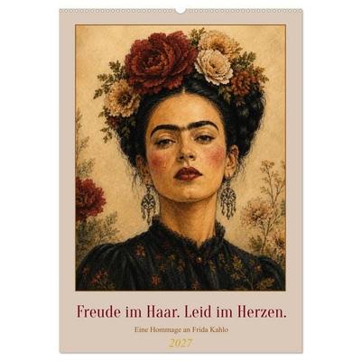 Freude im Haar. Leid im Herzen. Eine Hommage an Frida Kahlo (Wandkalender 2027 DIN A2 hoch), CALVENDO Monatskalender