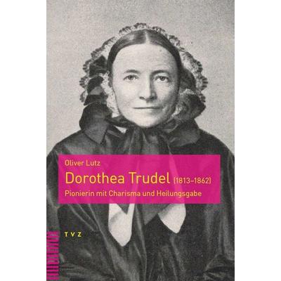 Dorothea Trudel (1813–1862), Taschenbuch von Oliver Lutz, Theologischer Verlag Zürich, 978-3-290-18649-4