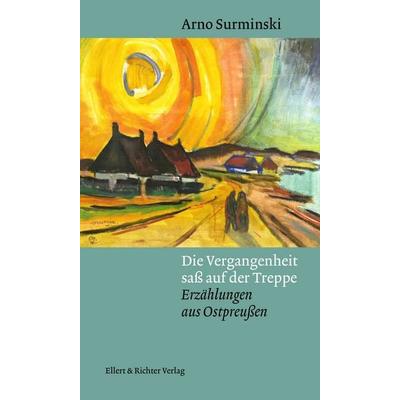 Die Vergangenheit saß auf der Treppe, Gebundene Ausgabe von Arno Surminski, Ellert & Richter Verlag, 978-3-8319-0919-3