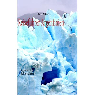 Argentinien für Selbstfahrer, Taschenbuch von Roy Peters, BoD – Books on Demand, 978-3-8370-9283-7