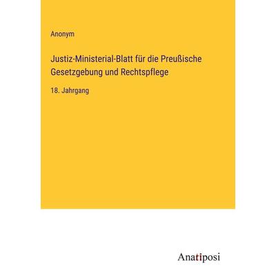 Justiz-Ministerial-Blatt für die Preußische Gesetzgebung und Rechtspflege, Gebundene Ausgabe von Anonym, Anatiposi Verlag, 978-3-382-00229-9