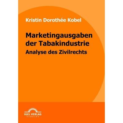 Marketingausgaben der Tabakindustrie, Taschenbuch von Kristin Dorothée Kobel, Igel Verlag Literatur & Wissenschaft, 978-3-86815-289-0