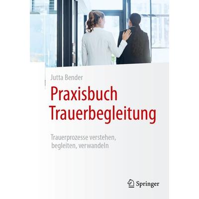 Praxisbuch Trauerbegleitung, Taschenbuch von Jutta Bender, Springer Berlin, 978-3-662-70514-8