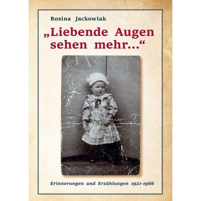 „Liebende Augen sehen mehr ... “, Taschenbuch von Rosina Jackowiak, Buchschmiede, 978-3-99084-025-2