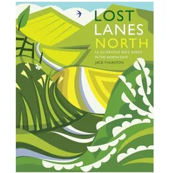 Lost Lanes North: 36 Glorious Bike Rides in Yorkshire, the Lake District, Northumberland and Norther, Ratgeber von Jack Thurston