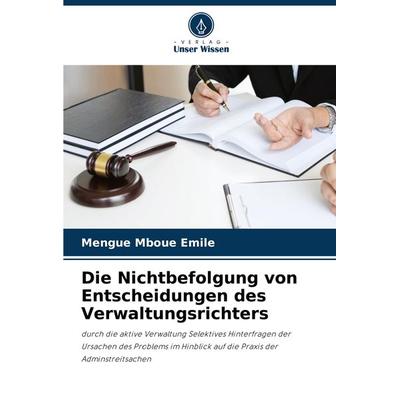 Die Nichtbefolgung von Entscheidungen des Verwaltungsrichters, Taschenbuch von Mengue Mboue Emile, Verlag Unser Wissen, 978-620-7-89173-3