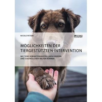 Möglichkeiten der tiergestützten Intervention. Wie Tiere verhaltensauffälligen Kindern und Jugendlichen helfen können, Taschenbuch von Nicole Peters,