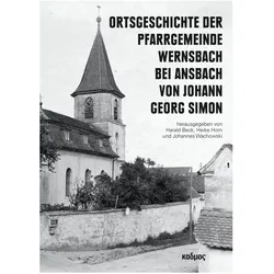 Ortsgeschichte der Pfarrgemeinde Wernsbach bei Ansbach von Johann Georg Simon, Biografien von Harald Beck, Johannes Wachowski, Heike Horn