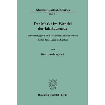 Der Markt im Wandel der Jahrtausende., Taschenbuch von Horst-Joachim Jaeck, Duncker & Humblot, 978-3-428-04358-3