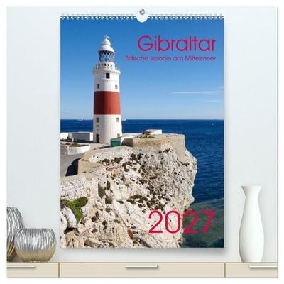 Gibraltar - Britische Kolonie am Mittelmeer (hochwertiger Premium Wandkalender 2027 DIN A2 hoch), Kunstdruck in Hochglanz