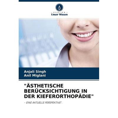 'ästhetische Berücksichtigung in der Kieferorthopädie'; Taschenbuch von Anjali Singh,Anil Miglani, Verlag Unser Wissen, 978-620-2-76893-1