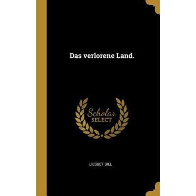 Das Verlorene Land., Gebundene Ausgabe von Liesbet Dill, Creative Media Partners, LLC, 978-0-341-33729-4