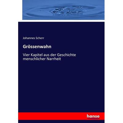 Grössenwahn, Taschenbuch von Johannes Scherr, Hansebooks, 978-3-7434-0610-0