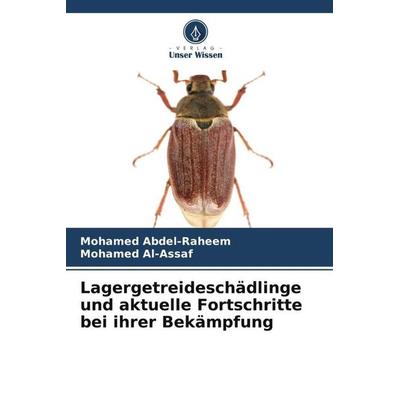 Lagergetreideschädlinge und aktuelle Fortschritte bei ihrer Bekämpfung, Taschenbuch von Mohamed Abdel-Raheem,Mohamed Al-Assaf, Verlag Unser Wissen,