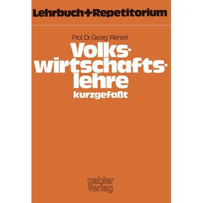 Volkswirtschaftslehre — kurzgefaßt, Taschenbuch von Georg Wenzel, Betriebswirtschaftlicher Verlag Gabler, 978-3-409-60124-5