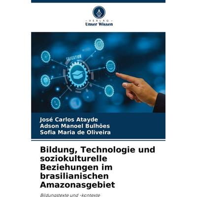 Bildung, Technologie und soziokulturelle Beziehungen im brasilianischen Amazonasgebiet, Taschenbuch von José Carlos Atayde,Adson Manoel Bulhões,Sofia