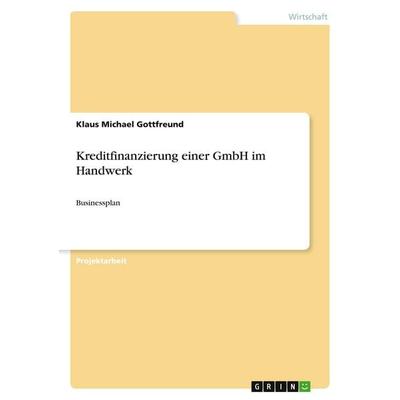 Kreditfinanzierung einer GmbH im Handwerk, Taschenbuch von Klaus Michael Gottfreund, GRIN, 978-3-668-57129-7