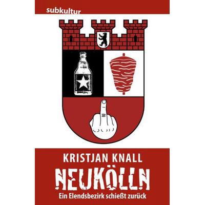 Neukölln – Ein Elendsbezirk schießt zurück, Taschenbuch von Kristjan Knall, Edition Subkultur, 978-3-943412-45-1