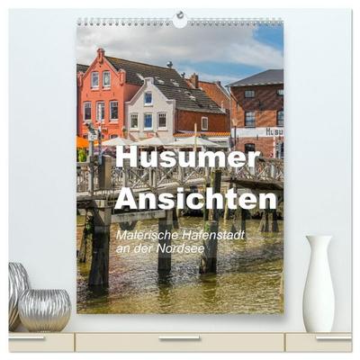 Husumer Ansichten, malerische Hafenstadt an der Nordsee (hochwertiger Premium Wandkalender 2027 DIN A2 hoch), Kunstdruck in Hochglanz